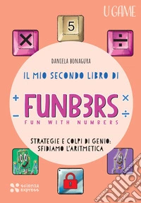 Il mio secondo libro di Funb3rs. Fun with numbers. Strategia e colpi di genio: sfidiamo l'aritmetica libro