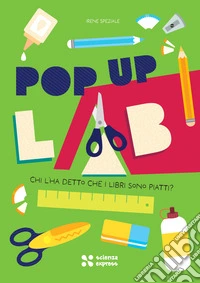 Chi l'ha detto che i libri sono piatti? Pop up lab. Ediz. illustrata libro