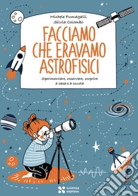 Facciamo che eravamo astrofisici. Ediz. a colori libro