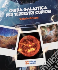 Guida galattica per terrestri curiosi libro