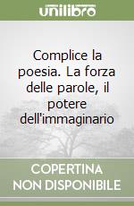 Complice la poesia. La forza delle parole, il potere dell'immaginario libro