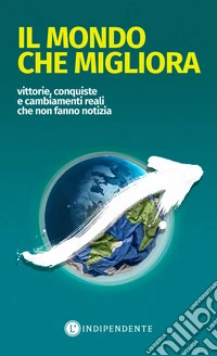 Il mondo che migliora. Vittorie, conquiste e cambiamenti reali che non fanno notizia libro