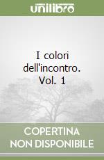 I colori dell'incontro. Vol. 1 libro