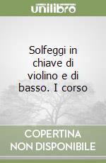 Solfeggi in chiave di violino e di basso. I corso