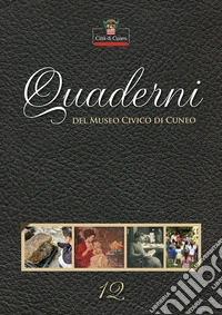 Quaderni del Museo Civico di Cuneo. Vol. 12 libro