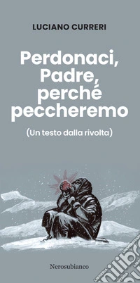 Perdonaci, Padre, perché peccheremo. (Un testo dalla rivolta) libro