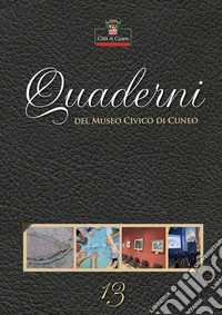 Quaderni del Museo Civico di Cuneo. Vol. 13 libro