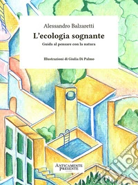 L'ecologia sognante. Guida al pensare con la natura libro