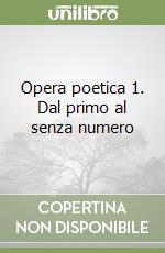 Opera poetica 1. Dal primo al senza numero libro