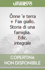 Ônne 'e terra + Fax giallo. Storia di una famiglia. Ediz. integrale libro