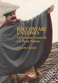 Raccontare un mondo. Giovannino Guareschi e la Bassa Padana libro