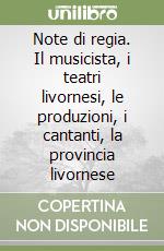Note di regia. Il musicista, i teatri livornesi, le produzioni, i cantanti, la provincia livornese