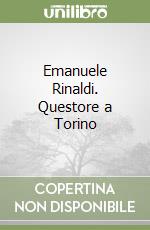 Emanuele Rinaldi. Questore a Torino