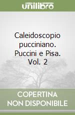Caleidoscopio pucciniano. Puccini e Pisa. Vol. 2 libro