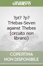 ?pt? ?p? THebas-Seven against Thebes (circuito non librario) libro