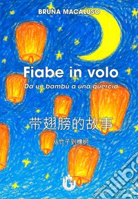 Fiabe in volo. Da un bambù a una quercia. Ediz. italiana e cinese libro