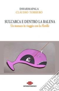 Sull'Arca e dentro la balena. Un monaco in viaggio con la Flotilla libro