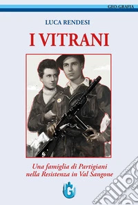 I Vitrani. Una famiglia di partigiani nella Resistenza in Valsangone. Nuova ediz. libro