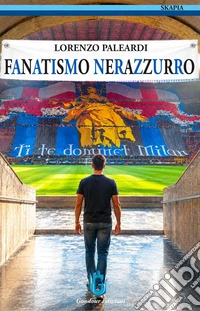 Fanatismo nerazzurro. Nuova ediz.