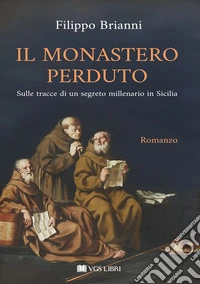 Il monastero perduto. Sulle tracce di un segreto millenario in Sicilia libro