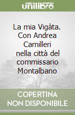 La mia Vigàta. Con Andrea Camilleri nella città del commissario Montalbano libro