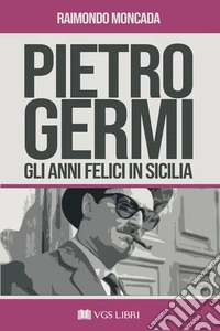 Pietro Germi. Gli anni felici in Sicilia. Ediz. ampliata libro