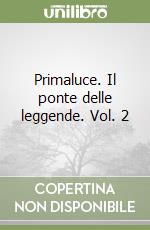 Primaluce. Il ponte delle leggende. Vol. 2 libro