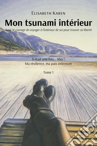 Mon tsunami intérieur. Avoir le courage de voyager à l'intérieur de soi pour trouver sa liberté libro