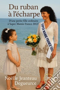 Du Ruban à l'Écharpe. D'une petite fille ordinaire à Super Mamie France 2012! libro