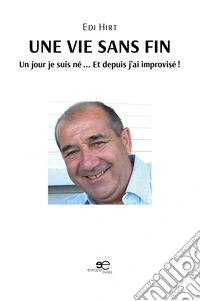 Une vie sans fin. Un jour je suis né... Et depuis j'ai improvisé! libro
