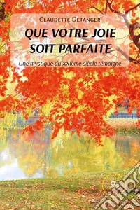 Que votre joie soit parfaite. Une mystique du XXIème siècle témoigne libro