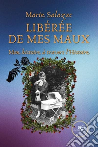 Libérée de mes maux. Mon histoire à travers l'histoire libro