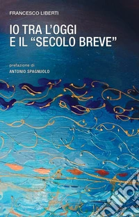 Io tra l'oggi e il «secolo breve» libro