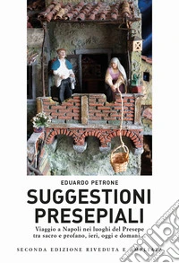 Suggestioni presepiali. Viaggio a Napoli nei luoghi del Presepe tra sacro e profano, ieri, oggi e domani... libro