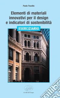 Elementi di materiali innovativi per il design e indicatori di sostenibilità. Eserciziario libro