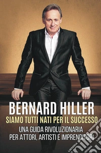 Siamo tutti nati per il successo. Una guida rivoluzionaria per attori, artisti, imprenditori libro