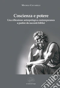 Coscienza e potere. Una riflessione antropologica contemporanea a partire da racconti biblici libro