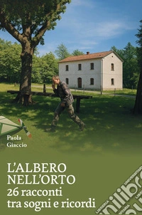 L'albero nell'orto. 26 racconti tra sogni e ricordi libro