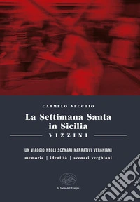 La settimana santa in Sicilia. Vizzini. Un viaggio negli scenari narrativi verghiani. Memoria, identità, scenari, verghiani libro