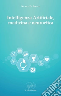Intelligenza artificiale, medicina e neuroetica libro