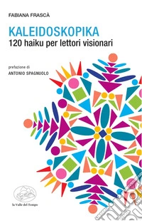 Kaleidoscopica. 120 haiku per lettori visionari libro
