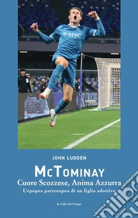 McTominay. Cuore scozzese, anima azzurra. L'epopea partenopea di un figlio adottivo libro