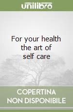 For your health the art of self care libro