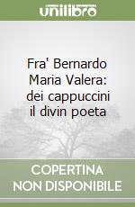 Fra' Bernardo Maria Valera: dei cappuccini il divin poeta libro