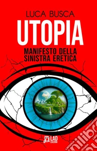 Utopia. Manifesto della sinistra eretica libro