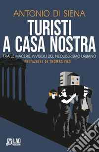 Turisti a casa nostra. Tra le macerie invisibili del neoliberismo urbano libro