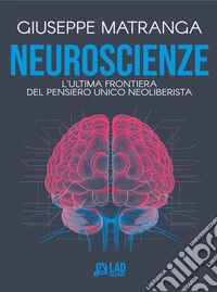 Neuroscienze: l'ultima frontiera del pensiero unico neoliberista. Nuova ediz. libro
