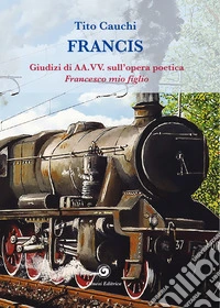 Francis. Giudizi di AA.VV. sull'opera poetica (1995). Francesco, mio figlio libro