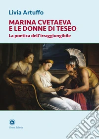 Marina Cvetaeva e le donne di Teseo. La poetica dell'irraggiungibile libro