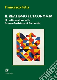 Il realismo e l'economia. Una discussione sulla scuola austriaca di economia libro